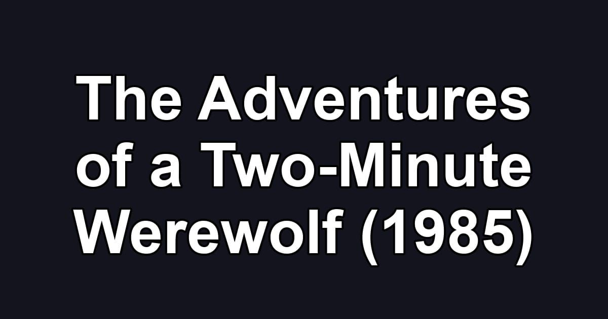The Adventures of a Two-Minute Werewolf (1985)