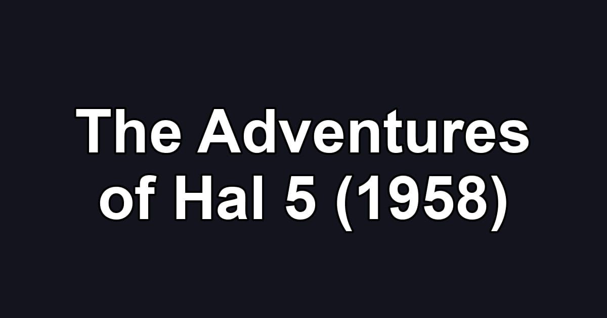 The Adventures of Hal 5 (1958)