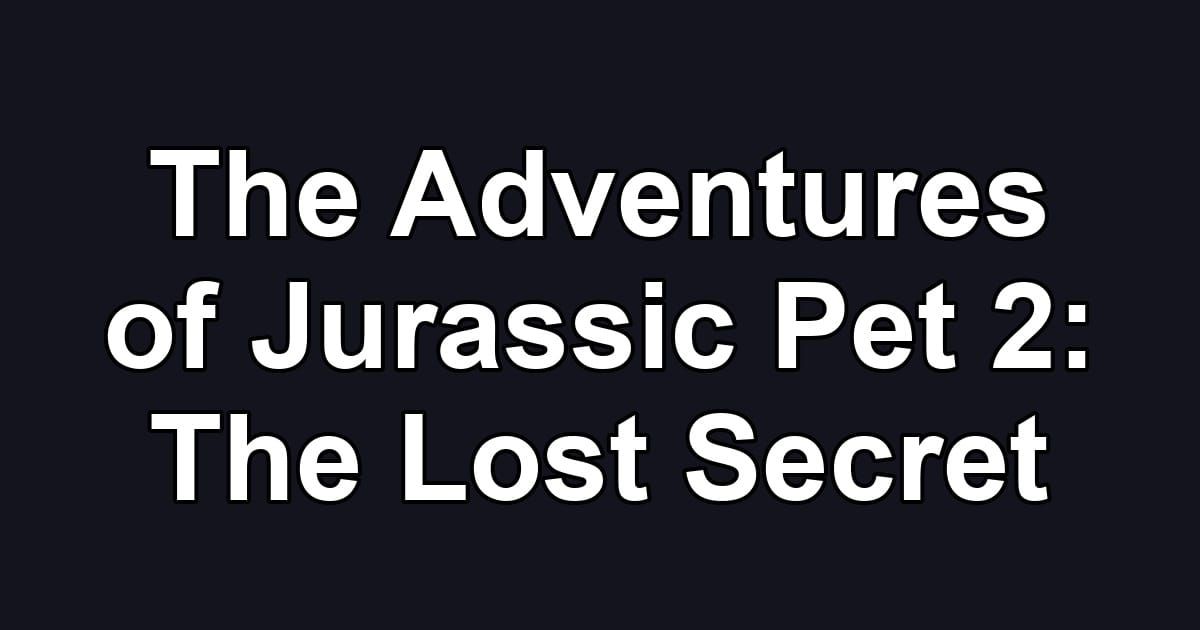 The Adventures of Jurassic Pet 2: The Lost Secret