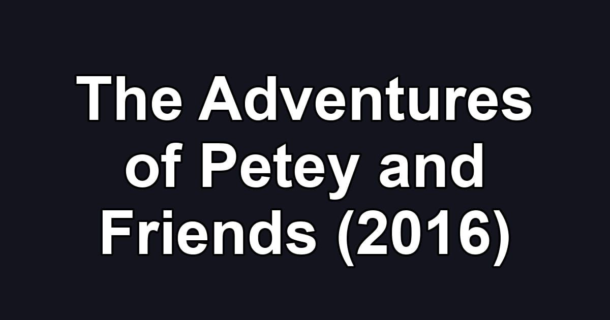 The Adventures of Petey and Friends (2016)