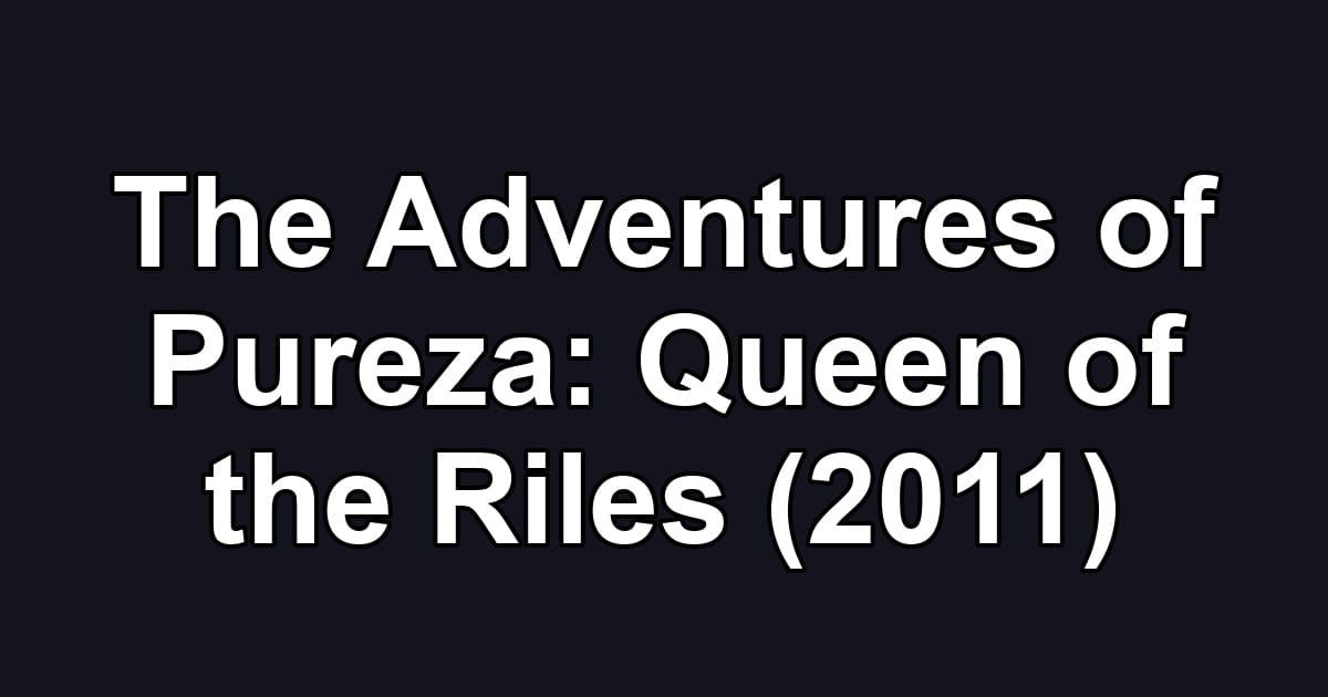 The Adventures of Pureza: Queen of the Riles (2011)