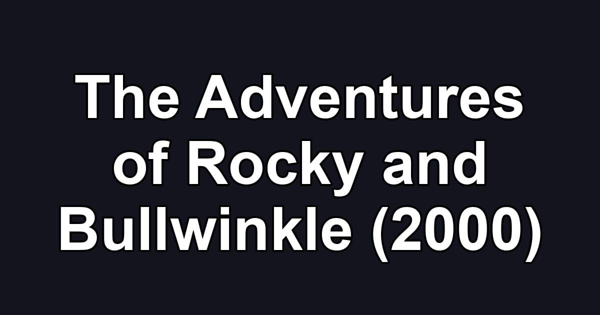The Adventures of Rocky and Bullwinkle (2000)