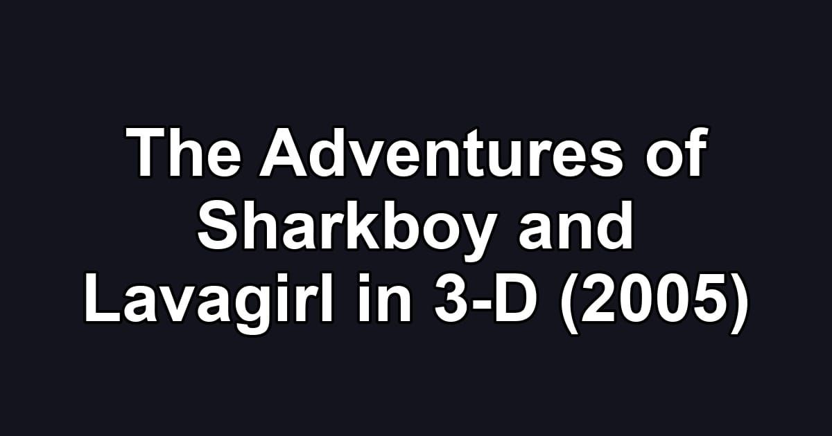 The Adventures of Sharkboy and Lavagirl in 3-D (2005)