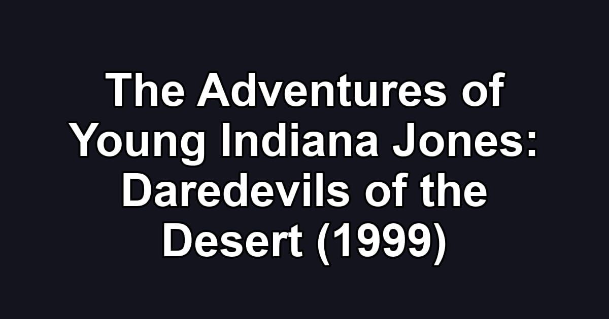 The Adventures of Young Indiana Jones: Daredevils of the Desert (1999)