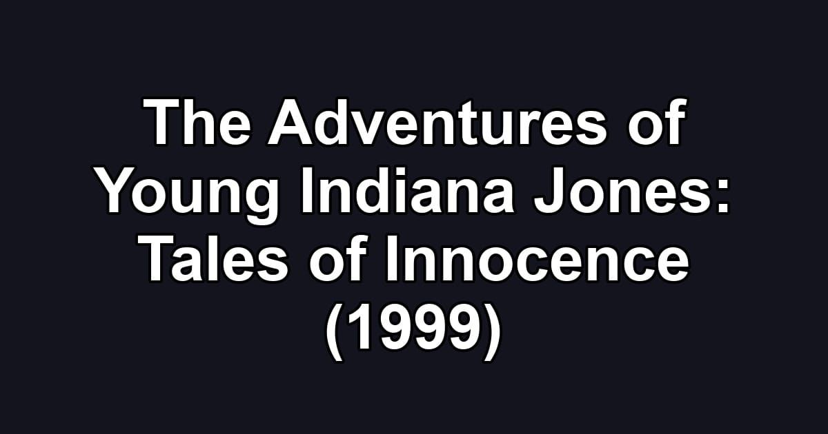 The Adventures of Young Indiana Jones: Tales of Innocence (1999)