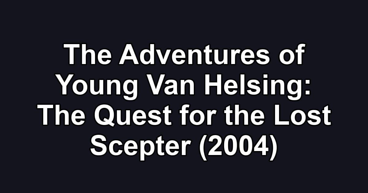 The Adventures of Young Van Helsing: The Quest for the Lost Scepter (2004)
