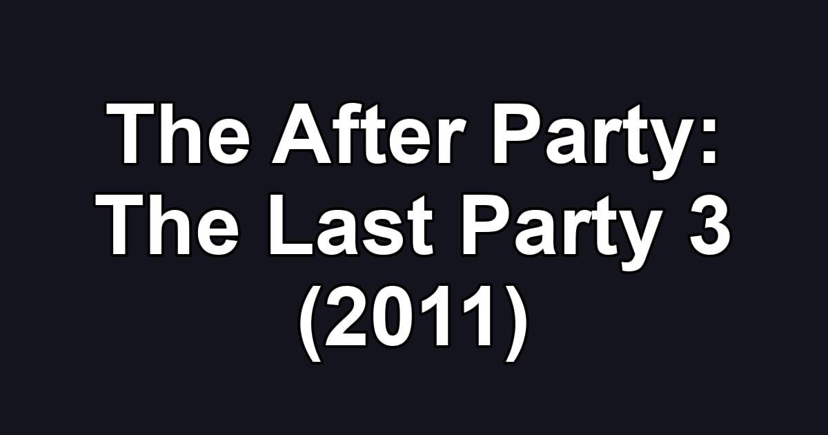 The After Party: The Last Party 3 (2011)