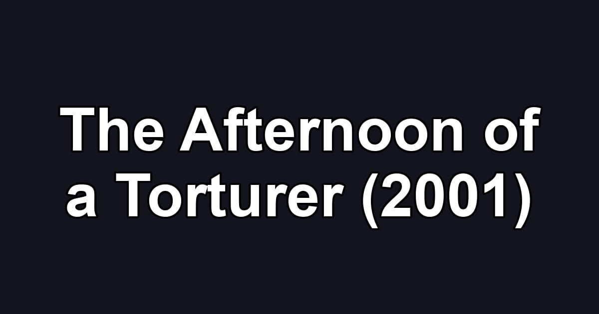 The Afternoon of a Torturer (2001)