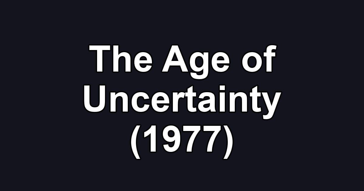 The Age of Uncertainty (1977)
