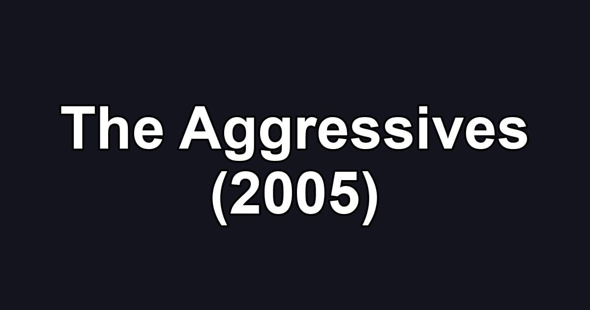 The Aggressives (2005)