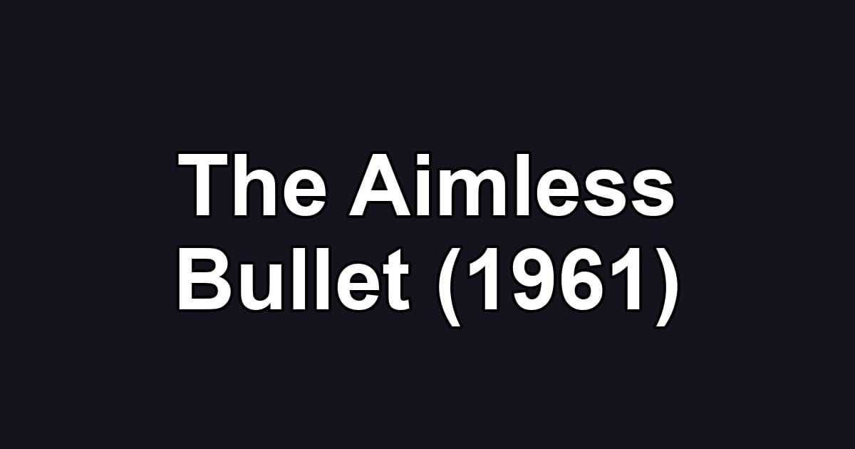 The Aimless Bullet (1961)