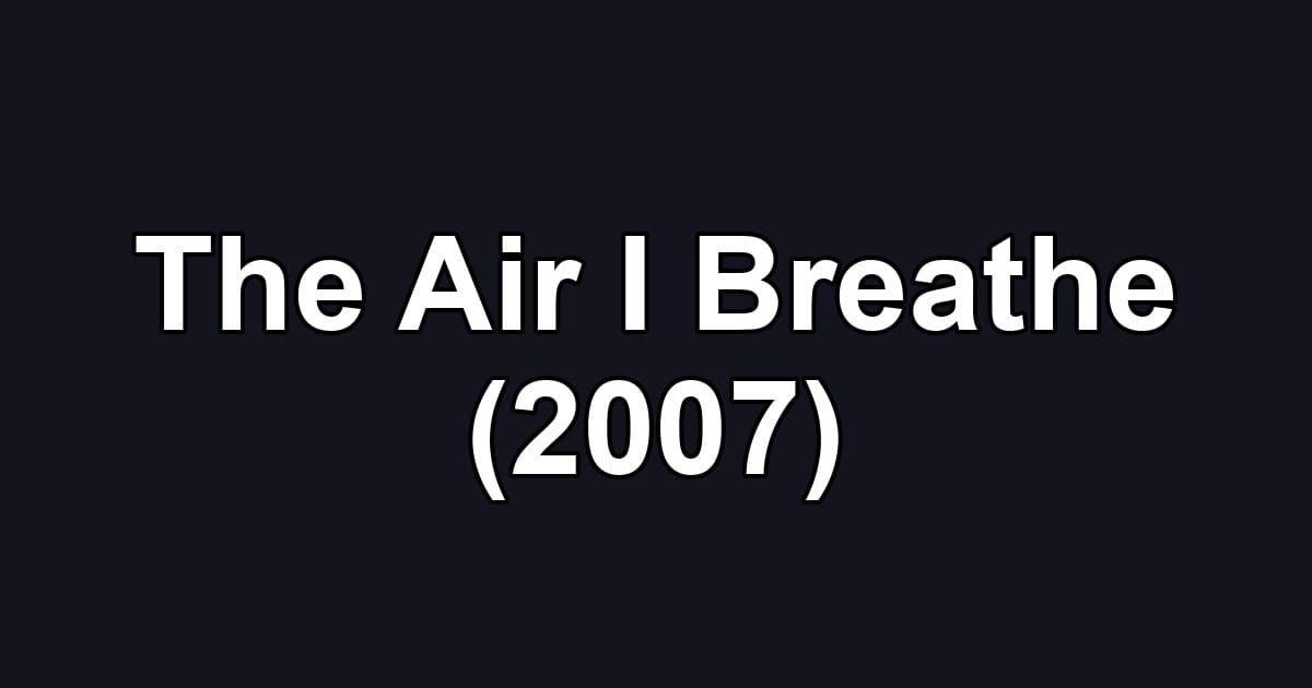The Air I Breathe (2007)