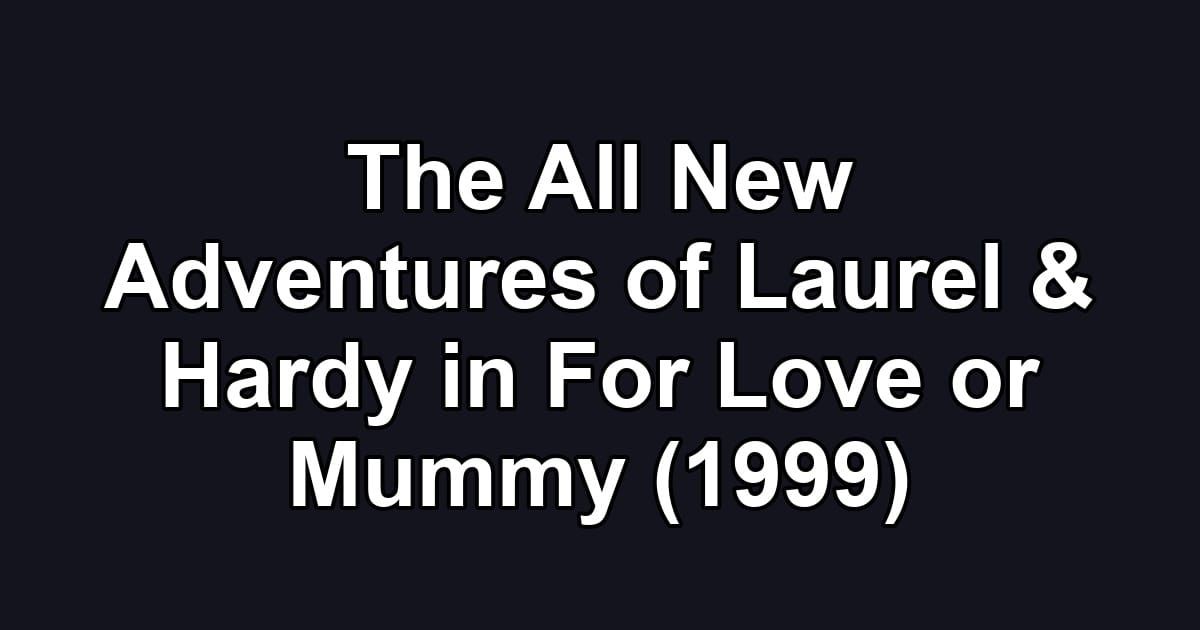 The All New Adventures of Laurel & Hardy in For Love or Mummy (1999)
