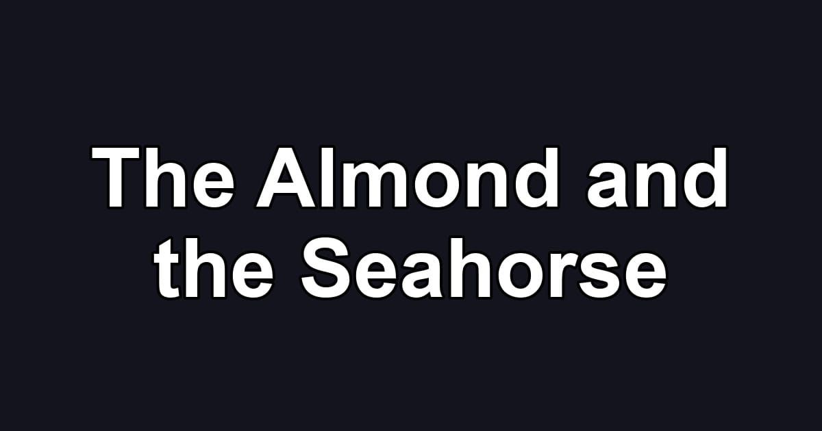 The Almond and the Seahorse