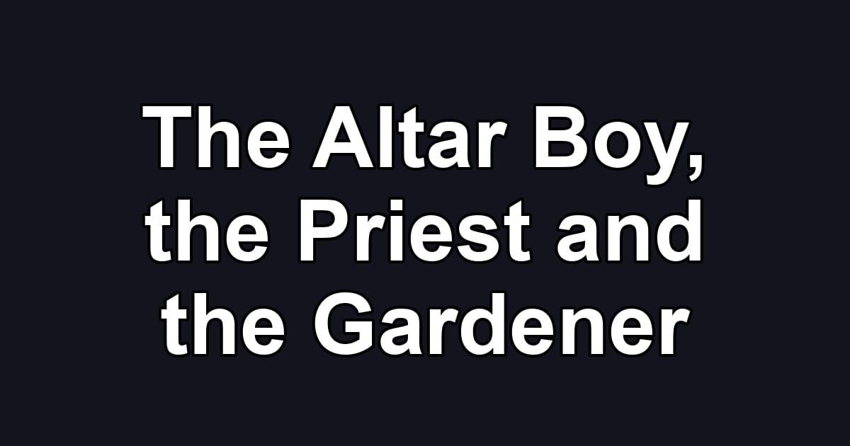 The Altar Boy, the Priest and the Gardener
