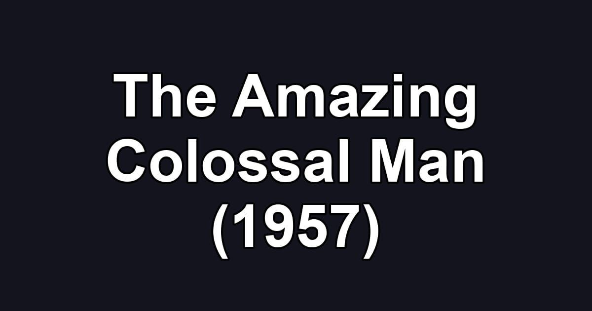 The Amazing Colossal Man (1957)