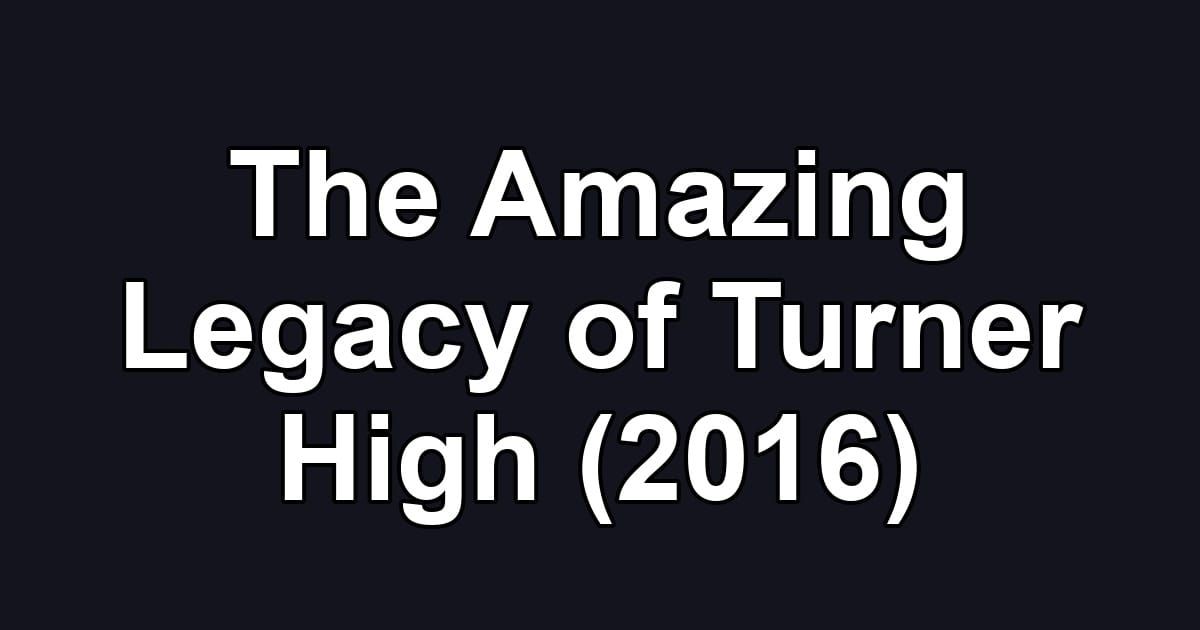 The Amazing Legacy of Turner High (2016)