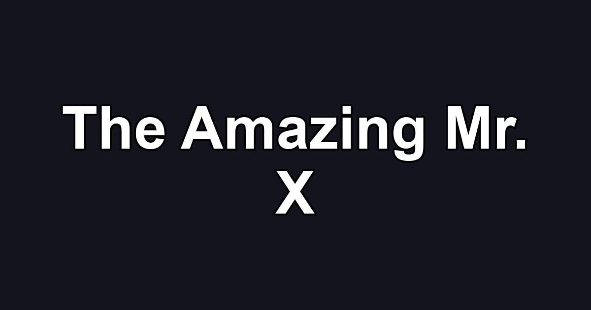 The Amazing Mr. X