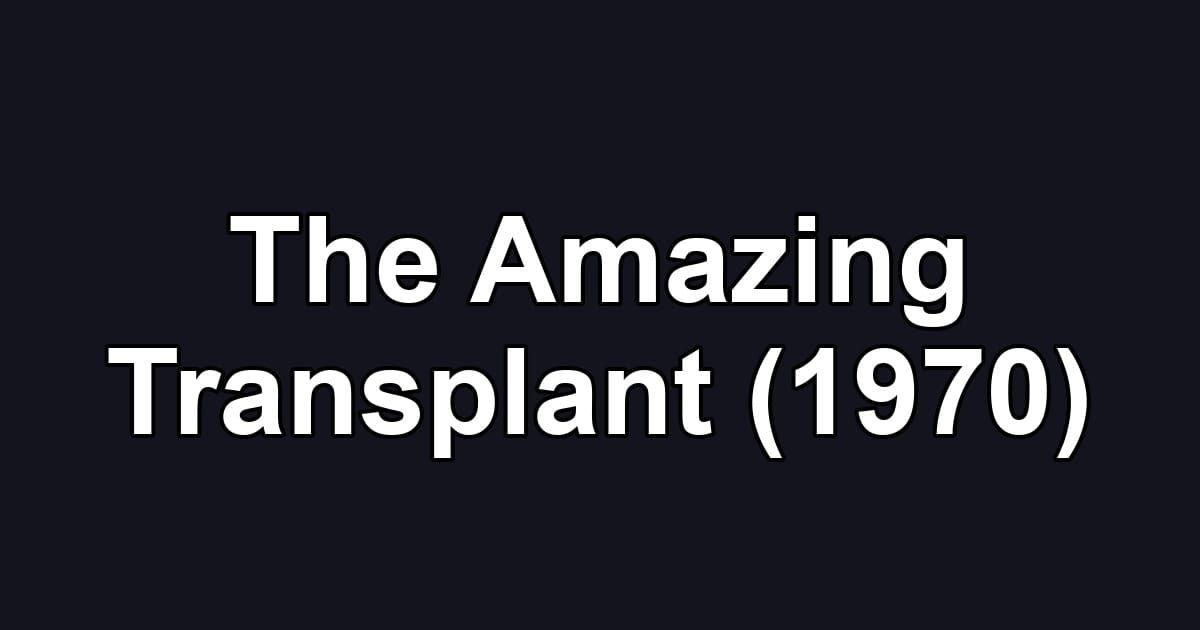 The Amazing Transplant (1970)