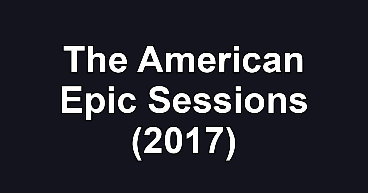 The American Epic Sessions (2017)