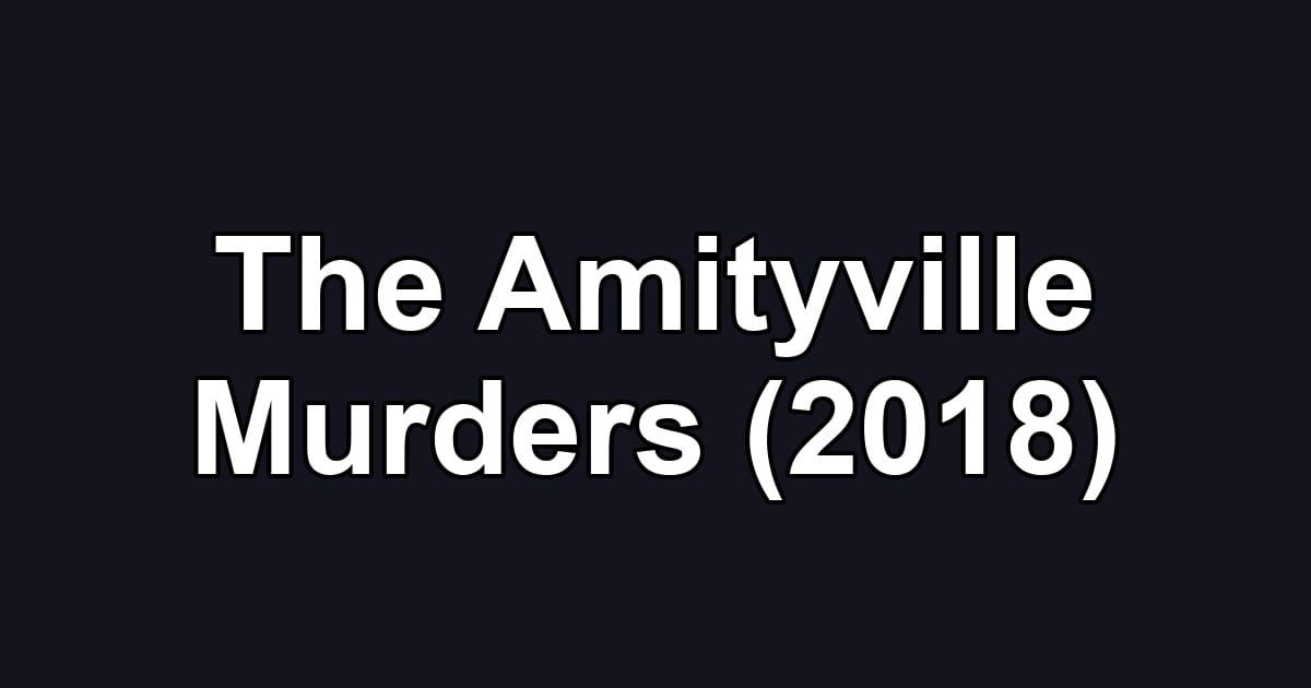 The Amityville Murders (2018)