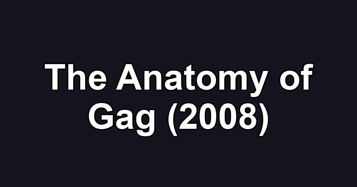 The Anatomy of Gag (2008)