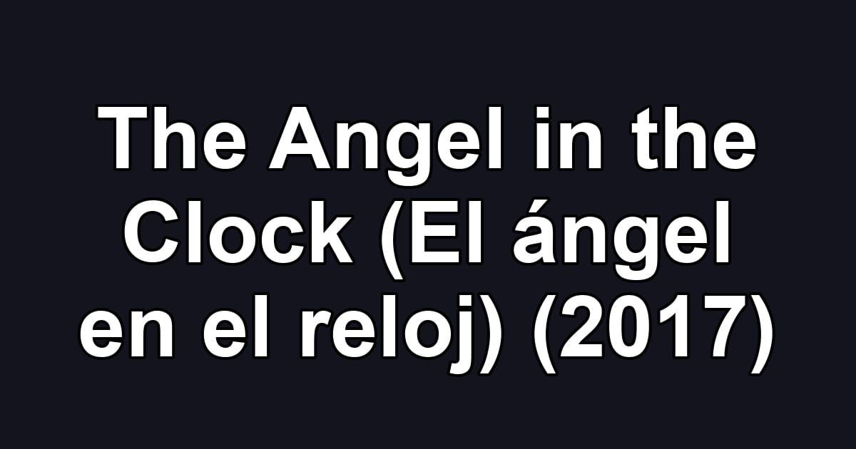 The Angel in the Clock (El ángel en el reloj) (2017)