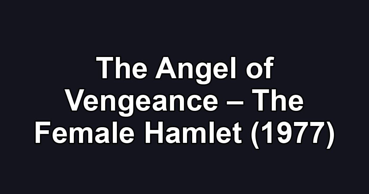 The Angel of Vengeance – The Female Hamlet (1977)