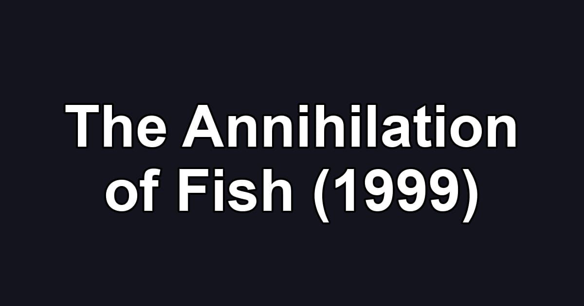 The Annihilation of Fish (1999)
