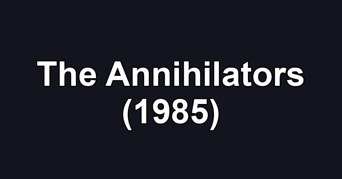 The Annihilators (1985)