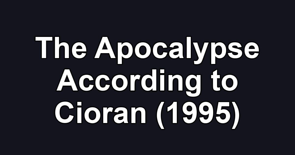 The Apocalypse According to Cioran (1995)