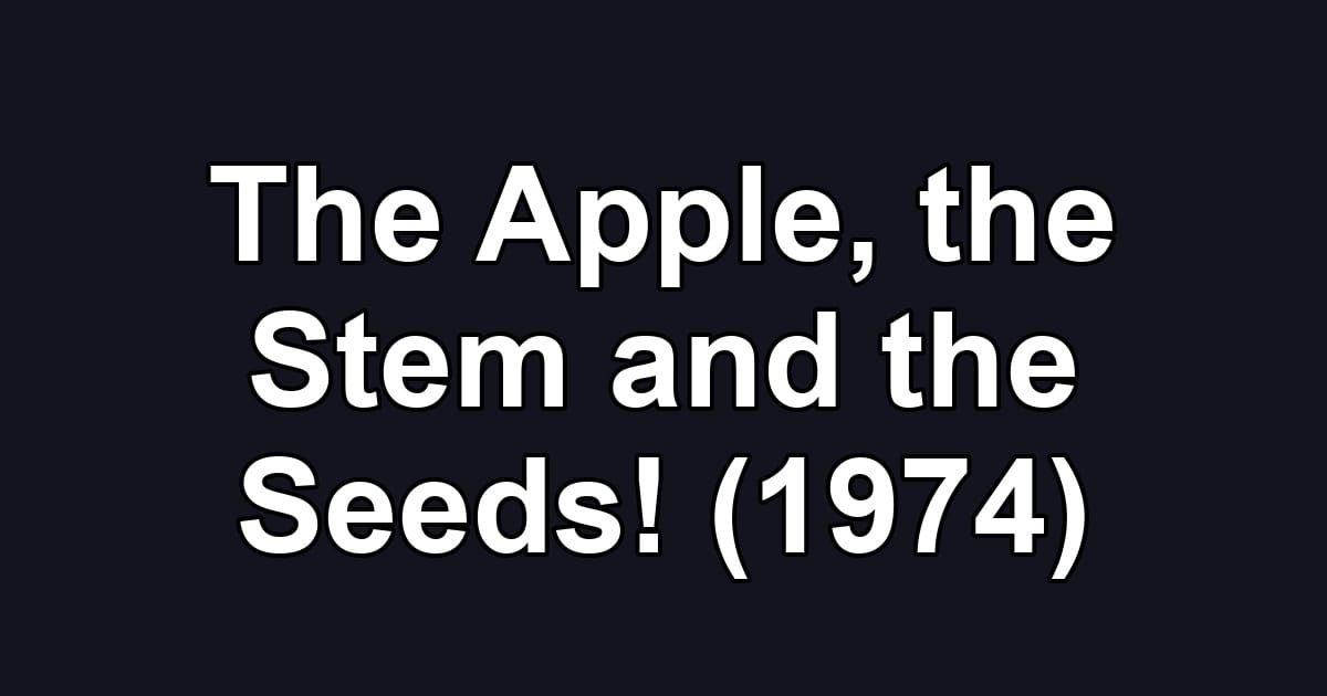 The Apple, the Stem and the Seeds! (1974)