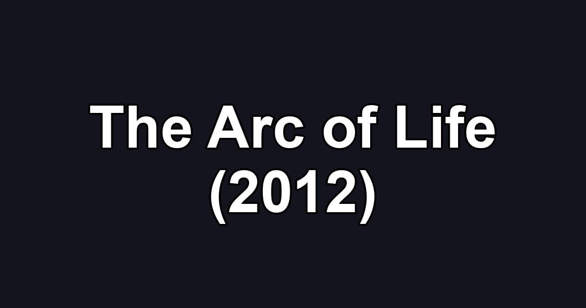 The Arc of Life (2012)