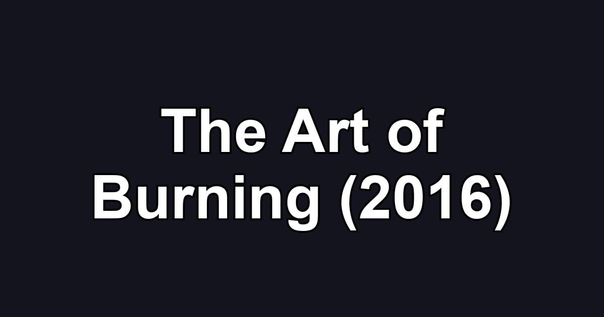 The Art of Burning (2016)