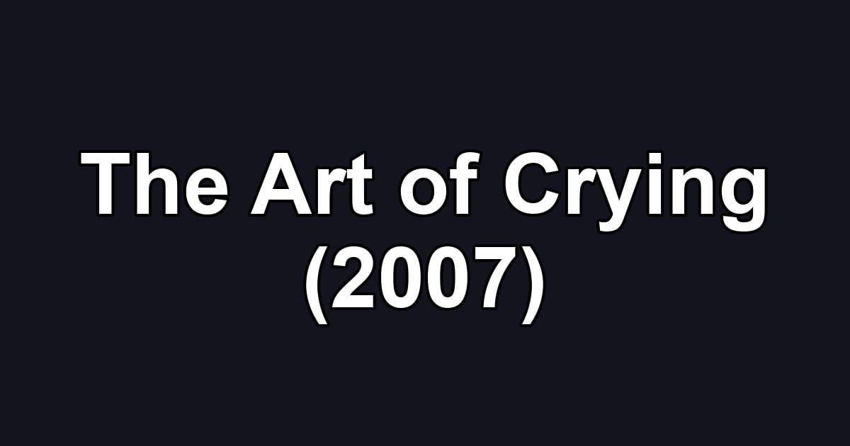 The Art of Crying (2007)