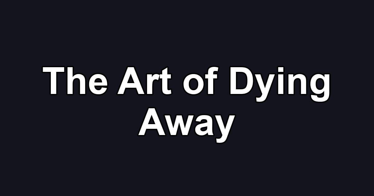 The Art of Dying Away