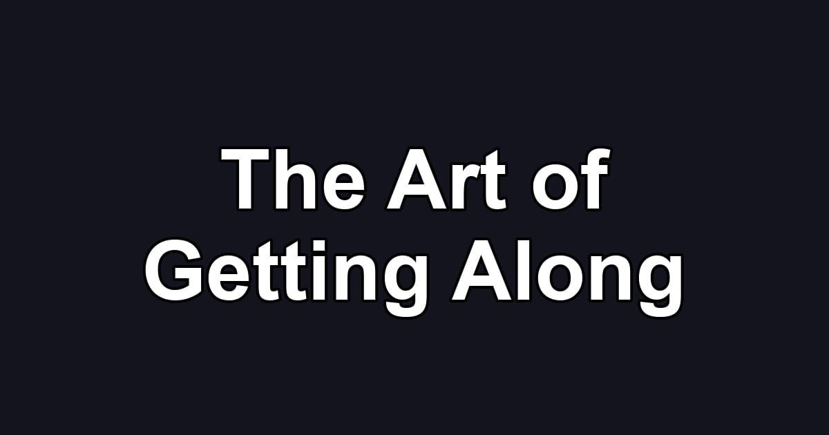 The Art of Getting Along