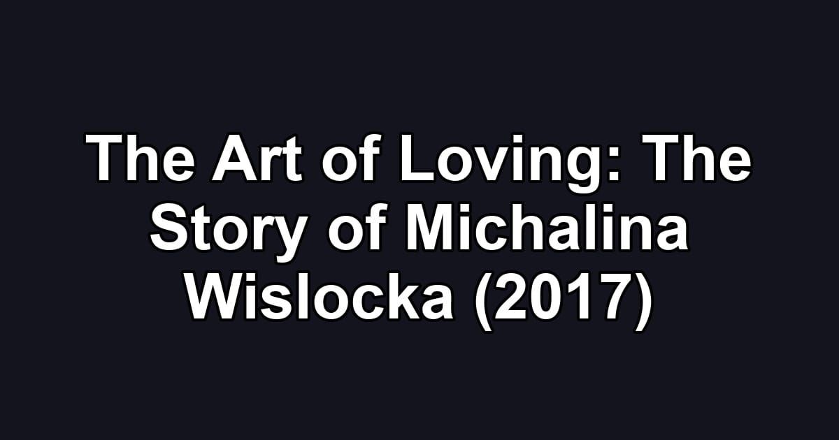 The Art of Loving: The Story of Michalina Wislocka (2017)
