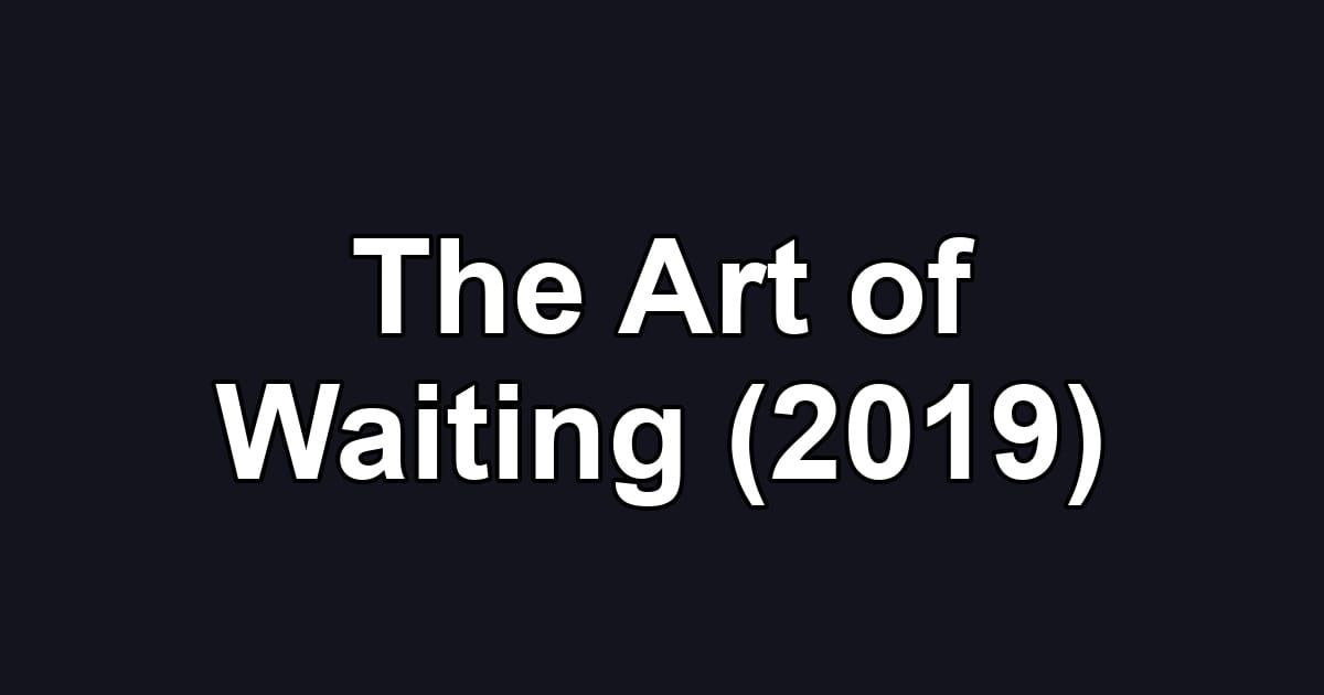 The Art of Waiting (2019)