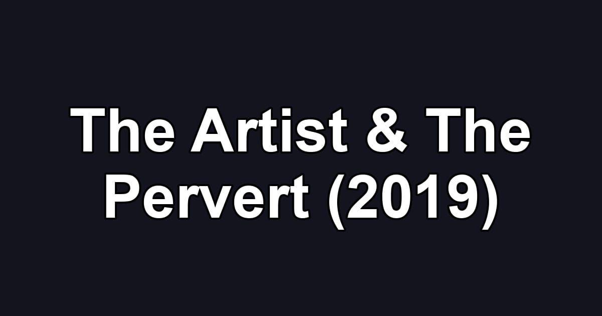 The Artist & The Pervert (2019)