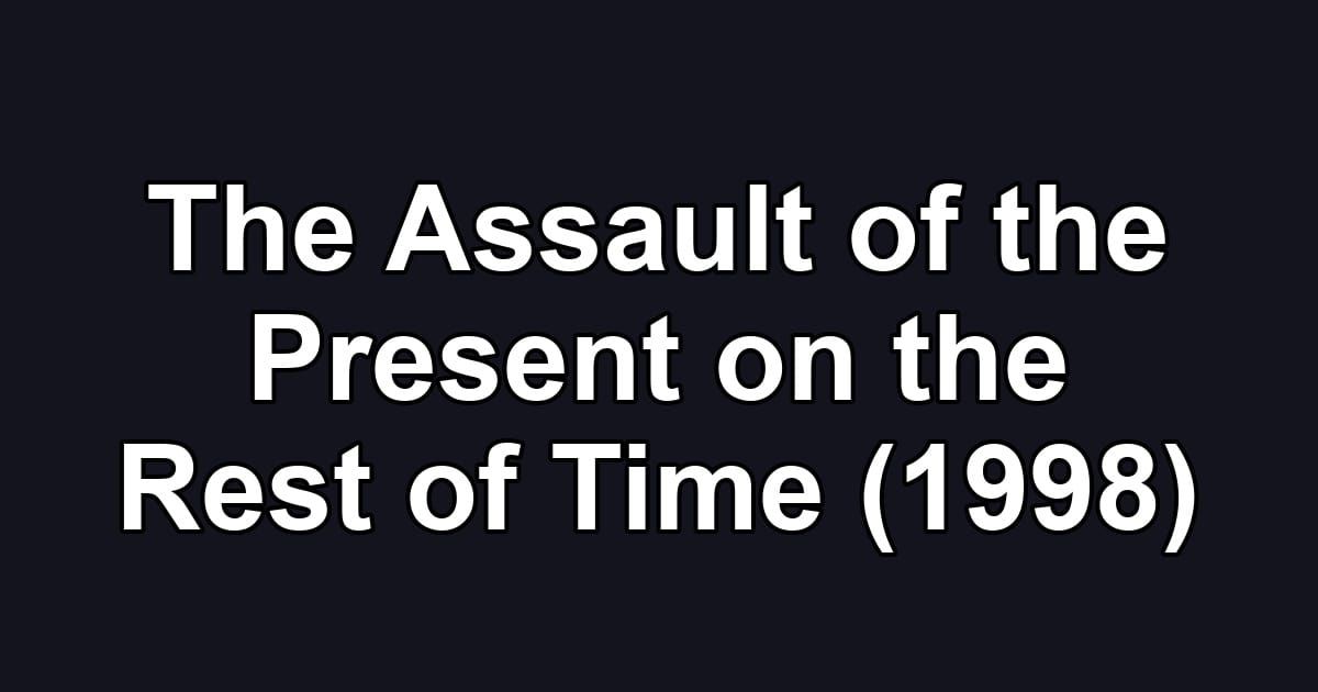 The Assault of the Present on the Rest of Time (1998)