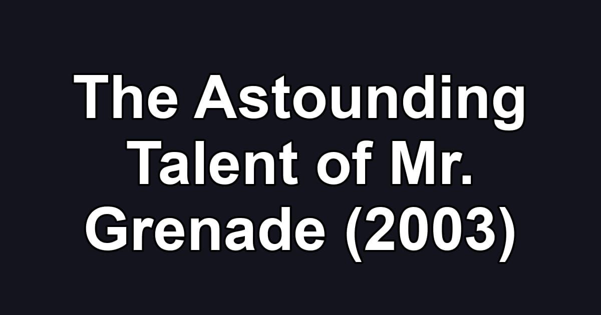 The Astounding Talent of Mr. Grenade (2003)