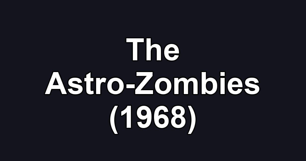The Astro-Zombies (1968)