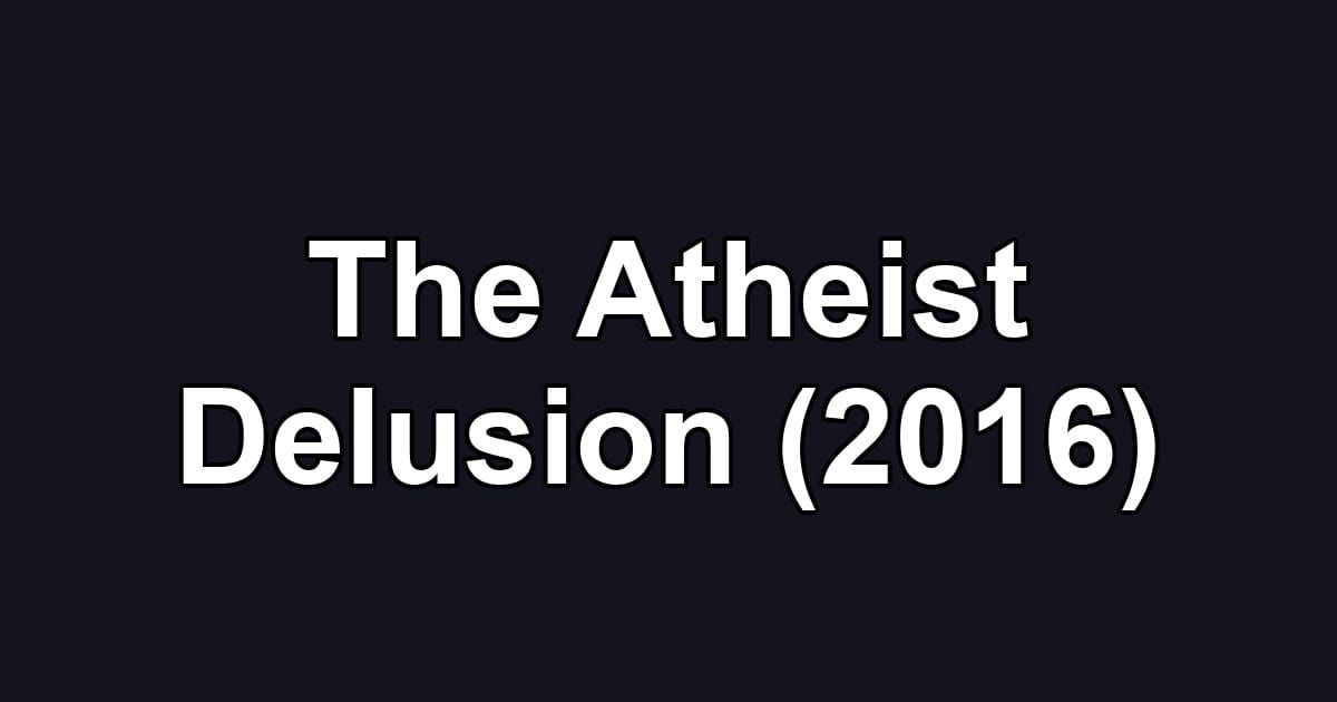 The Atheist Delusion (2016)