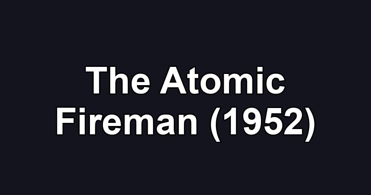 The Atomic Fireman (1952)