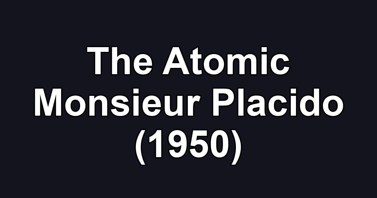 The Atomic Monsieur Placido (1950)