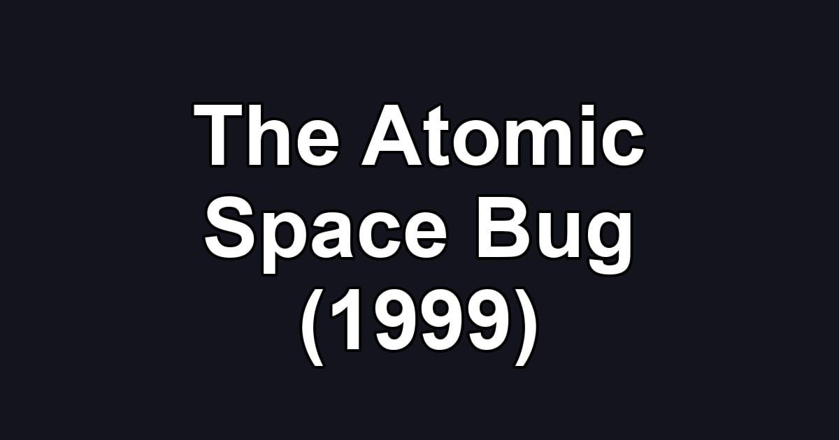 The Atomic Space Bug (1999)