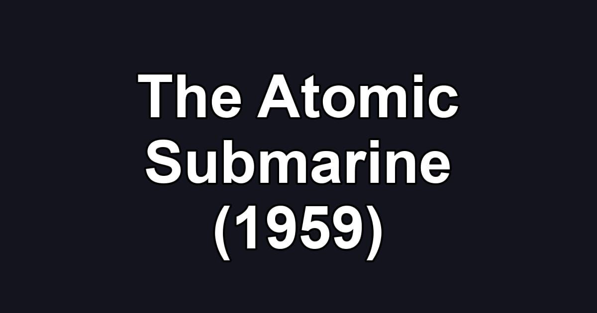 The Atomic Submarine (1959)
