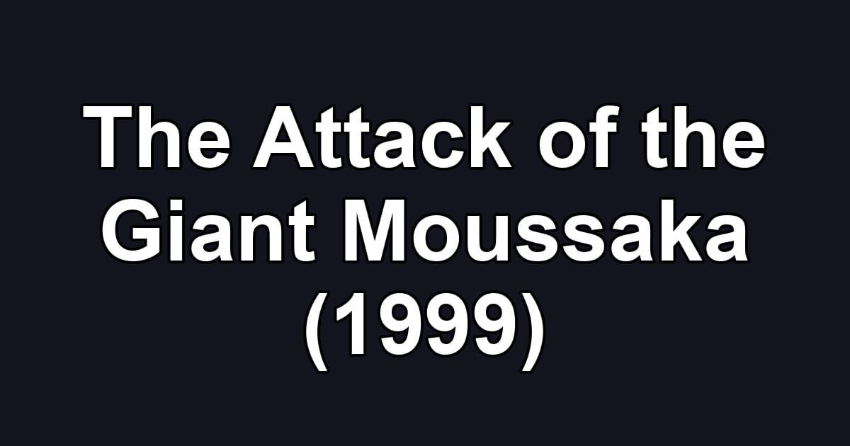 The Attack of the Giant Moussaka (1999)