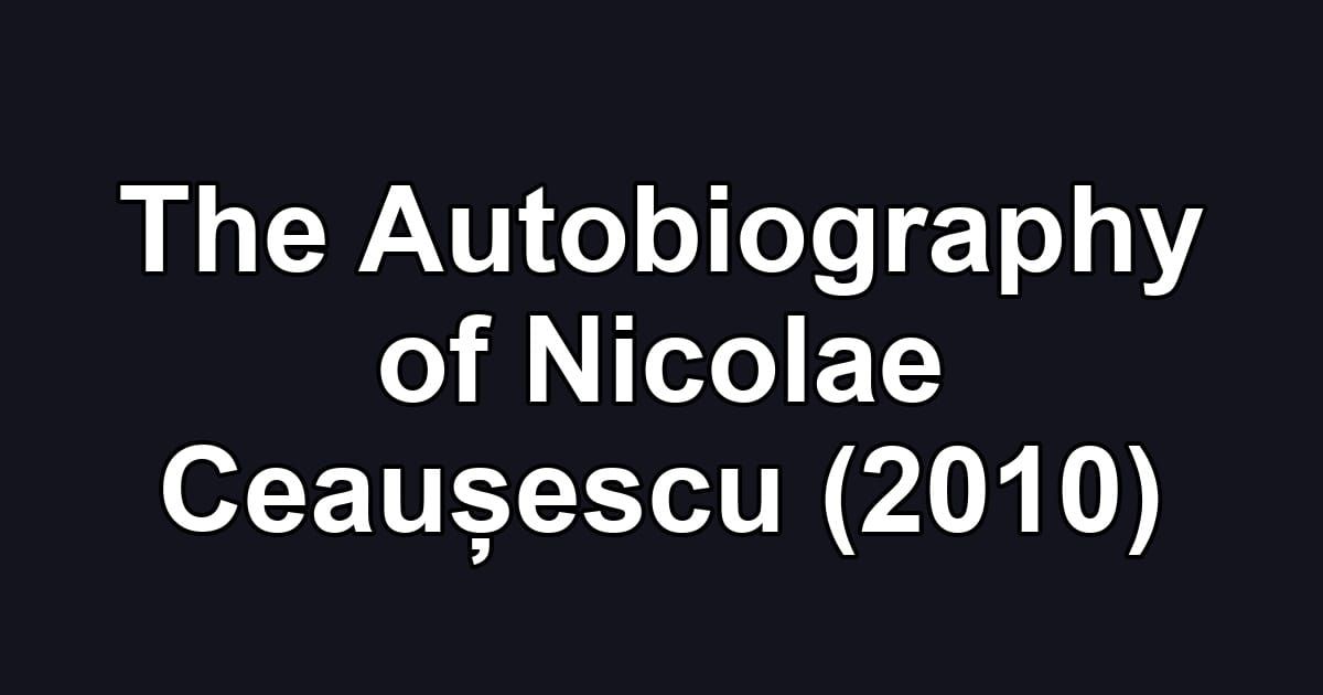 The Autobiography of Nicolae Ceaușescu (2010)
